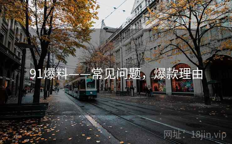 91爆料——常见问题，爆款理由