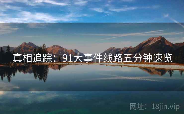 真相追踪：91大事件线路五分钟速览