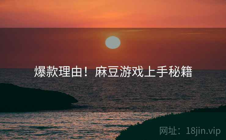 爆款理由！麻豆游戏上手秘籍