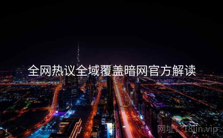 全网热议全域覆盖暗网官方解读